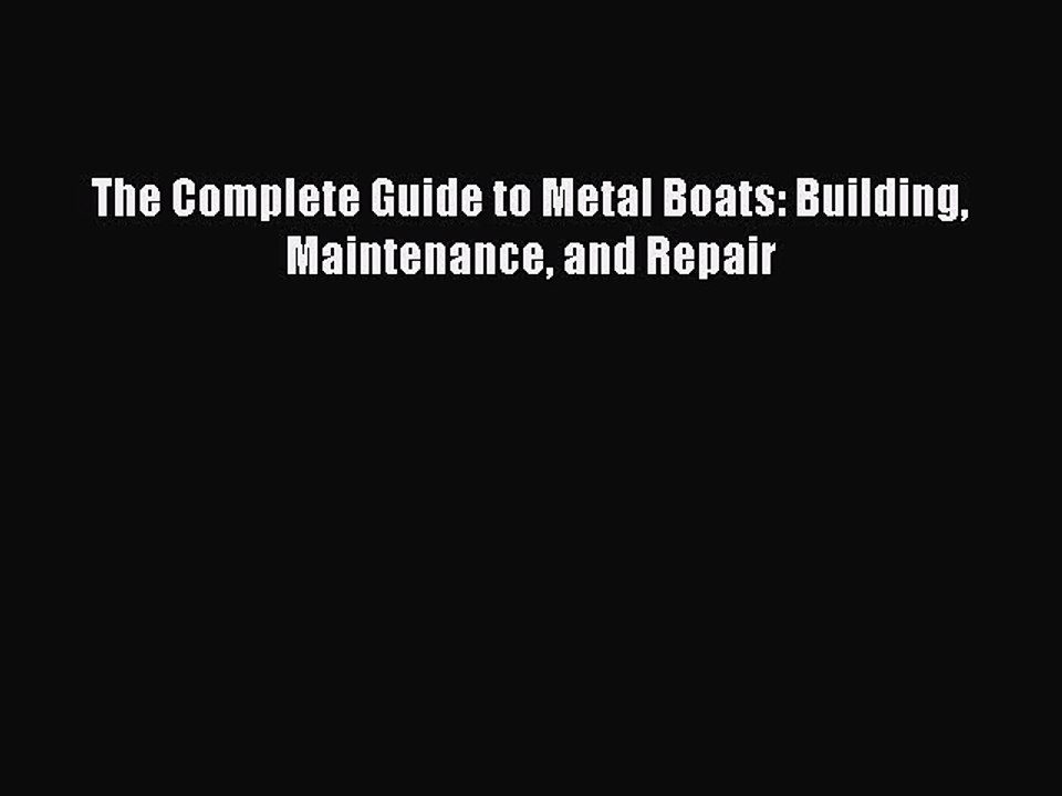[PDF Download] The Complete Guide to Metal Boats: Building Maintenance and Repair [Read] Online