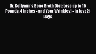 Dr. Kellyann's Bone Broth Diet: Lose up to 15 Pounds 4 Inches - and Your Wrinkles! - in Just