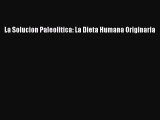 La Solucion Paleolitica: La Dieta Humana Originaria Free Download Book