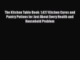 The Kitchen Table Book: 1427 Kitchen Cures and Pantry Potions for Just About Every Health and