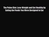 The Paleo Diet: Lose Weight and Get Healthy by Eating the Foods You Were Designed to Eat Free