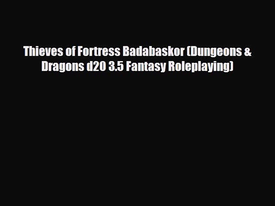 [PDF Download] Thieves of Fortress Badabaskor (Dungeons & Dragons d20 3.5 Fantasy Roleplaying)