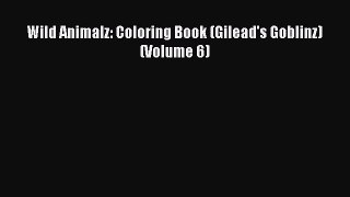 (PDF Download) Wild Animalz: Coloring Book (Gilead's Goblinz) (Volume 6) Download
