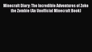 Minecraft Diary: The Incredible Adventures of Zoke the Zombie (An Unofficial Minecraft Book)