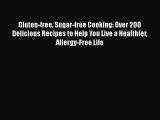 Gluten-free Sugar-free Cooking: Over 200 Delicious Recipes to Help You Live a Healthier Allergy-Free