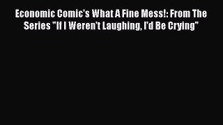 [PDF Download] Economic Comic's What A Fine Mess!: From The Series If I Weren't Laughing I'd