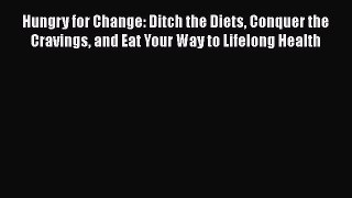Hungry for Change: Ditch the Diets Conquer the Cravings and Eat Your Way to Lifelong Health