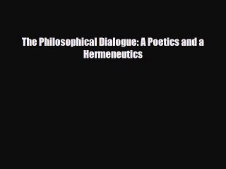 [PDF Download] The Philosophical Dialogue: A Poetics and a Hermeneutics [Download] Full Ebook