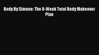 Body By Simone: The 8-Week Total Body Makeover Plan  Free Books
