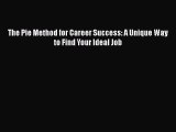 [PDF Download] The Pie Method for Career Success: A Unique Way to Find Your Ideal Job [Read]