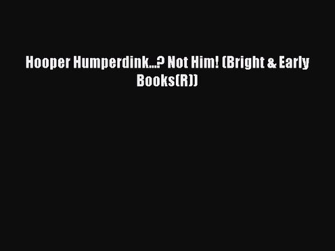 [PDF Download] Hooper Humperdink...? Not Him! (Bright & Early Books(R)) [Download] Full Ebook