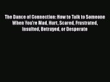 The Dance of Connection: How to Talk to Someone When You're Mad Hurt Scared Frustrated Insulted