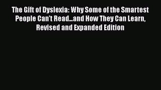 The Gift of Dyslexia: Why Some of the Smartest People Can't Read...and How They Can Learn Revised