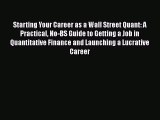 [PDF Download] Starting Your Career as a Wall Street Quant: A Practical No-BS Guide to Getting