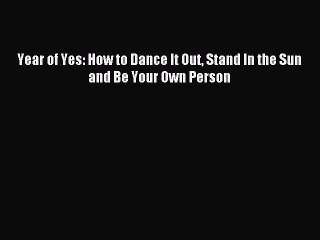 (PDF Download) Year of Yes: How to Dance It Out Stand In the Sun and Be Your Own Person Download