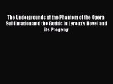 [PDF Download] The Undergrounds of the Phantom of the Opera: Sublimation and the Gothic in
