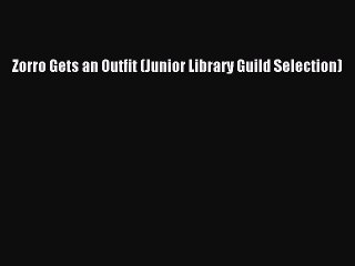 [PDF Download] Zorro Gets an Outfit (Junior Library Guild Selection) [Read] Full Ebook