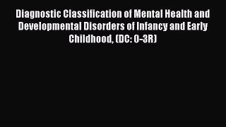 Diagnostic Classification of Mental Health and Developmental Disorders of Infancy and Early