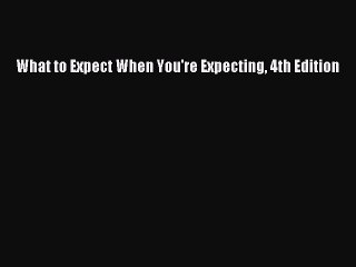 (PDF Download) What to Expect When You're Expecting 4th Edition Download
