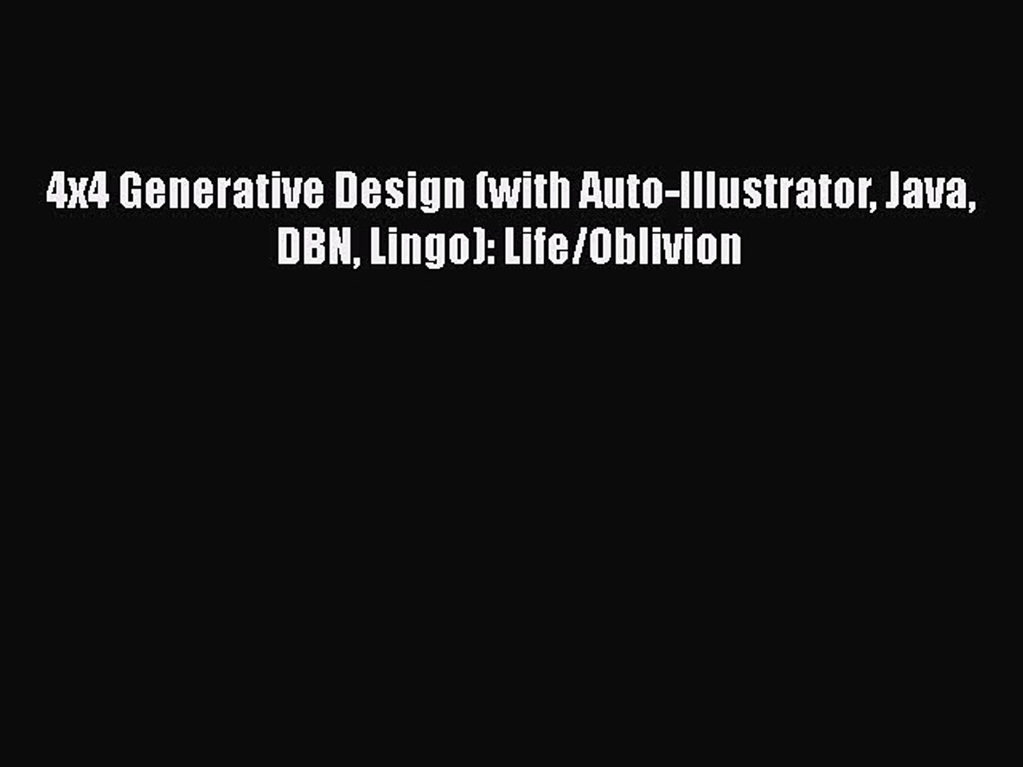 [PDF Download] 4x4 Generative Design (with Auto-Illustrator Java DBN Lingo): Life/Oblivion