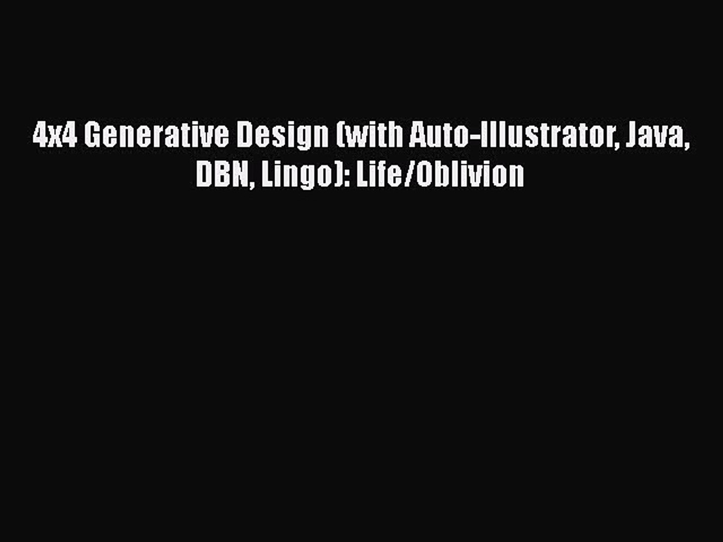 [PDF Download] 4x4 Generative Design (with Auto-Illustrator Java DBN Lingo): Life/Oblivion