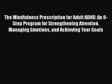 The Mindfulness Prescription for Adult ADHD: An 8-Step Program for Strengthening Attention