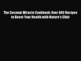 The Coconut Miracle Cookbook: Over 400 Recipes to Boost Your Health with Nature's Elixir Read