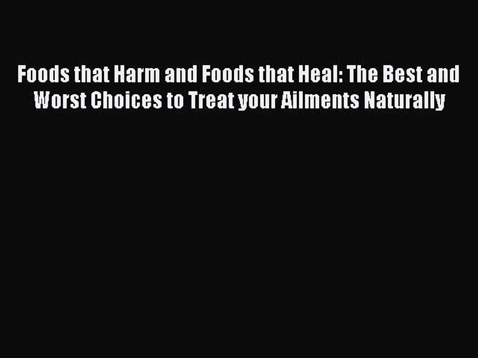 Foods that Harm and Foods that Heal: The Best and Worst Choices to Treat your Ailments Naturally