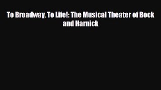 [PDF Download] To Broadway To Life!: The Musical Theater of Bock and Harnick [PDF] Online