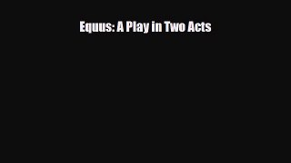 [PDF Download] Equus: A Play in Two Acts [Read] Online
