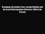 [PDF Download] Broadway the Golden Years: Jerome Robbins and the Great Choreographer-Directors