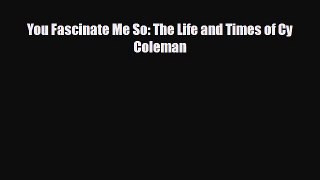 [PDF Download] You Fascinate Me So: The Life and Times of Cy Coleman [Read] Full Ebook