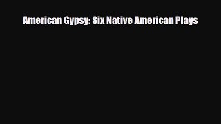 [PDF Download] American Gypsy: Six Native American Plays [Read] Online