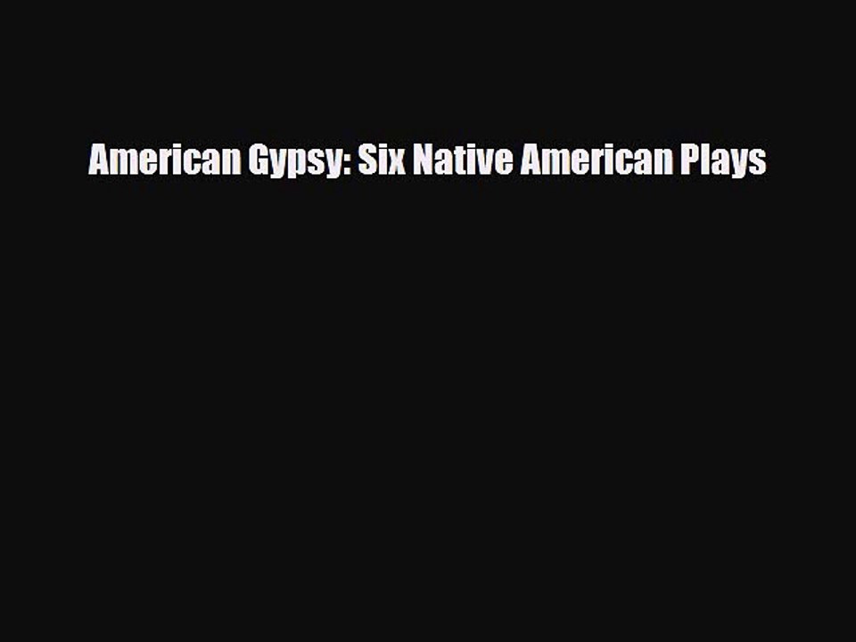 [PDF Download] American Gypsy: Six Native American Plays [Read] Online
