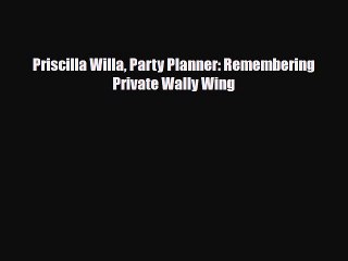 [PDF Download] Priscilla Willa Party Planner: Remembering Private Wally Wing [Read] Online