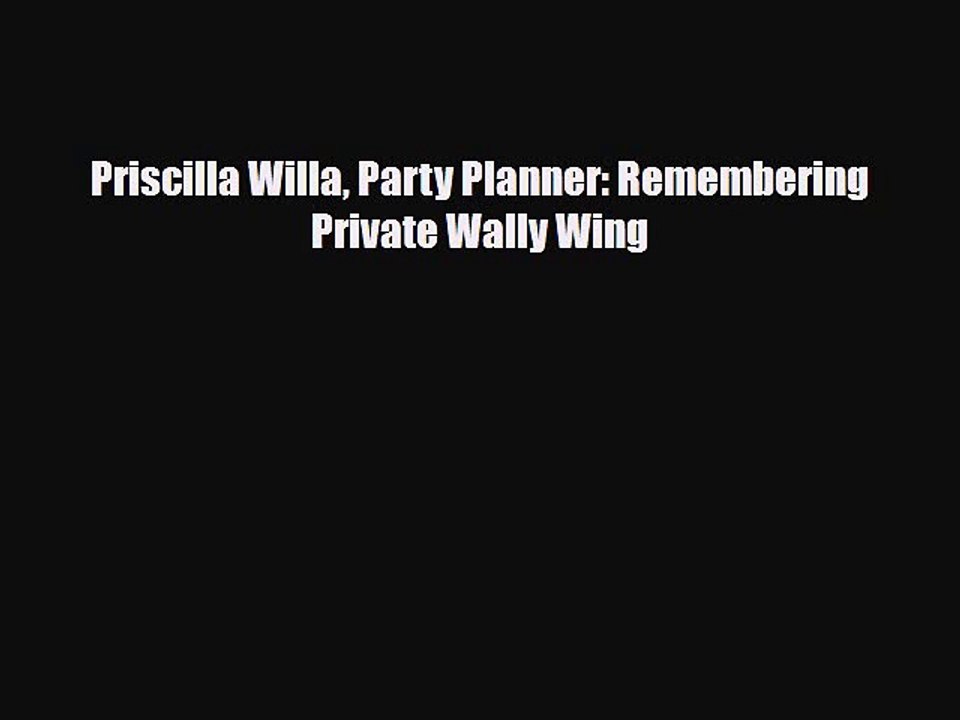 [PDF Download] Priscilla Willa Party Planner: Remembering Private Wally Wing [Read] Online
