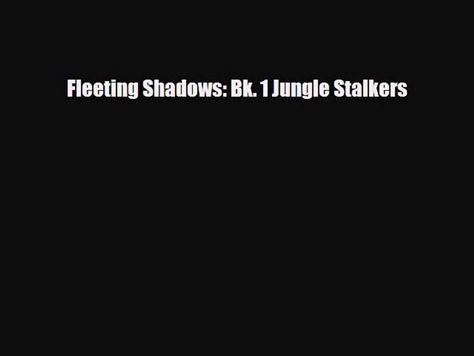 [PDF Download] Fleeting Shadows: Bk. 1 Jungle Stalkers [Read] Full Ebook