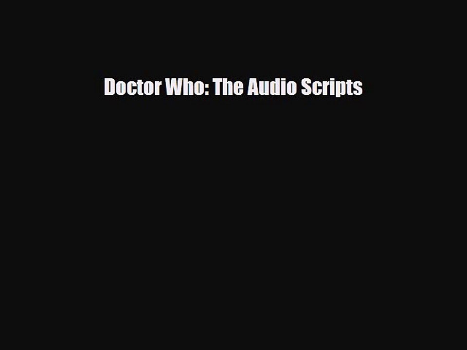 [PDF Download] Doctor Who: The Audio Scripts [Read] Full Ebook