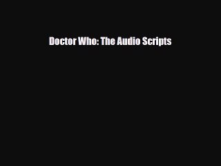 [PDF Download] Doctor Who: The Audio Scripts [Read] Full Ebook