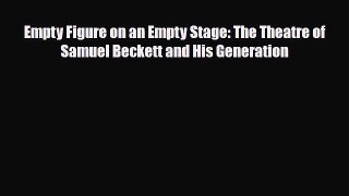 [PDF Download] Empty Figure on an Empty Stage: The Theatre of Samuel Beckett and His Generation