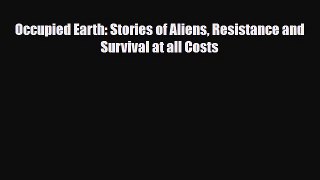 [PDF Download] Occupied Earth: Stories of Aliens Resistance and Survival at all Costs [Read]
