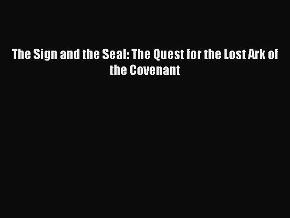 (PDF Download) The Sign and the Seal: The Quest for the Lost Ark of the Covenant PDF