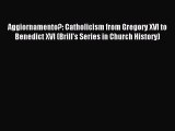 (PDF Download) Aggiornamento?: Catholicism from Gregory XVI to Benedict XVI (Brill's Series