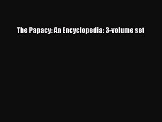 (PDF Download) The Papacy: An Encyclopedia: 3-volume set Read Online