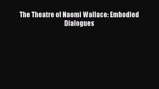 [PDF Download] The Theatre of Naomi Wallace: Embodied Dialogues [PDF] Online