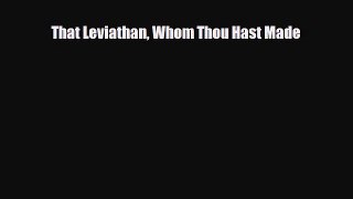 [PDF Download] That Leviathan Whom Thou Hast Made [Read] Online