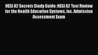 HESI A2 Secrets Study Guide: HESI A2 Test Review for the Health Education Systems Inc. Admission