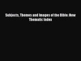 (PDF Download) Subjects Themes and Images of the Bible: New Thematic Index PDF