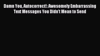 (PDF Download) Damn You Autocorrect!: Awesomely Embarrassing Text Messages You Didn't Mean