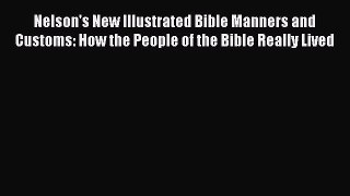 (PDF Download) Nelson's New Illustrated Bible Manners and Customs: How the People of the Bible